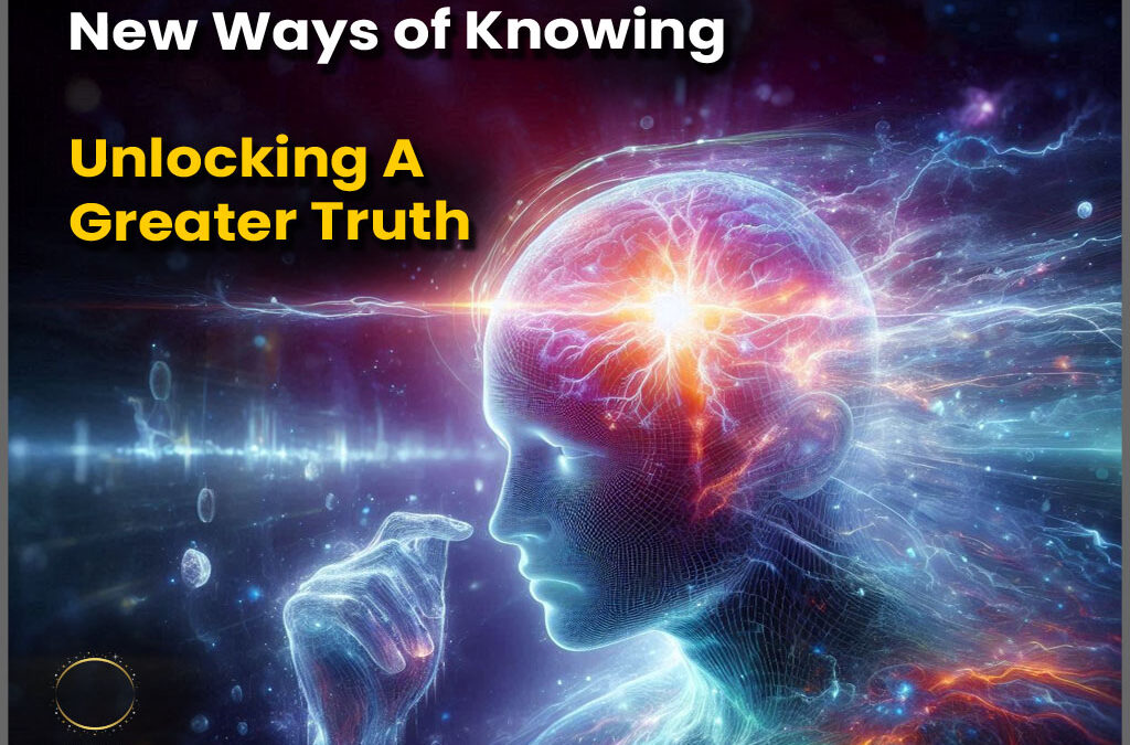 New Ways of Knowing – Unlocking a Greater Truth