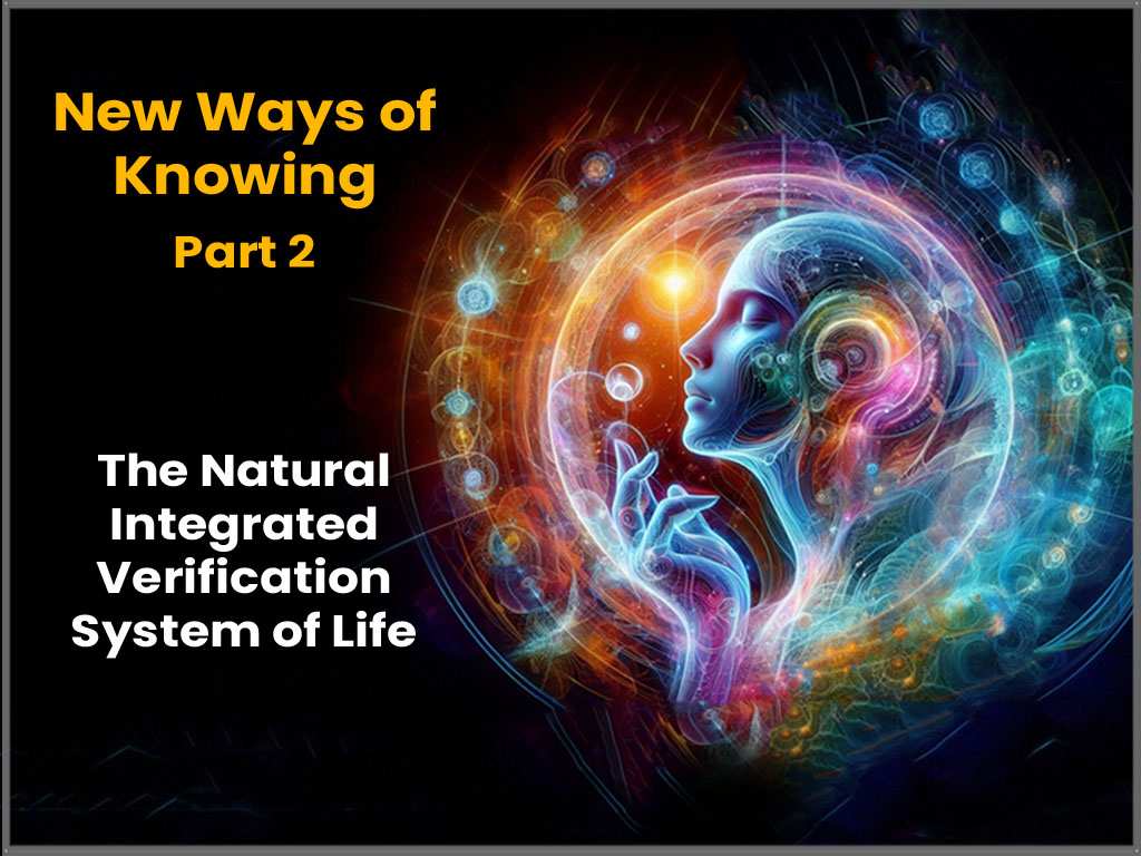 New Ways of Knowing, Part 2 – The Natural Integrated Verification System of Life