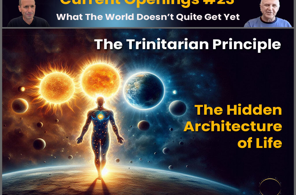 The Trinitarian Principle: The Hidden Architecture of Life – Current Openings #23
